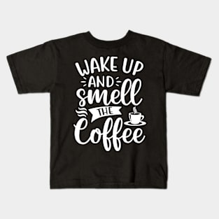 Wake Up and Smell the Coffee - Coffee Lover Kids T-Shirt